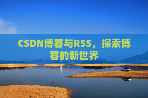 CSDN博客与RSS，探索博客的新世界