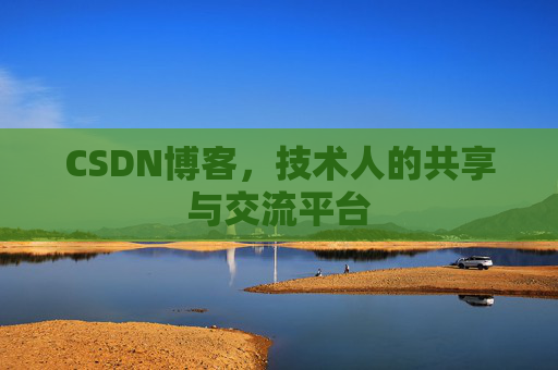 CSDN博客，技术人的共享与交流平台