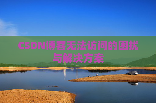 CSDN博客无法访问的困扰与解决方案