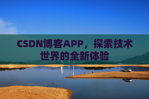 CSDN博客APP，探索技术世界的全新体验